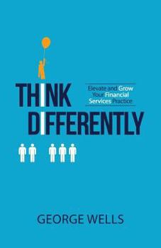 Paperback Think Differently: Elevate and Grow Your Financial Services Practice Book