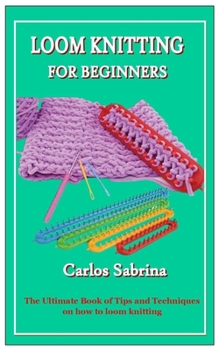 Paperback Loom Knitting for Beginners: The Ultimate Book of Tips and Techniques on how to loom knitting Book