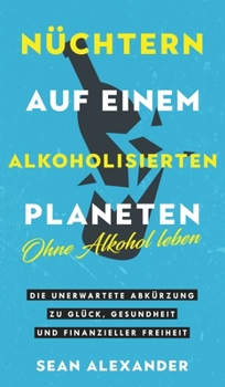 Hardcover Sober On A Drunk Planet / Nüchtern auf einem alkoholisierten Planeten: Giving Up Alcohol. The Unexpected Shortcut to Finding Happiness, Health and Fin [German] Book