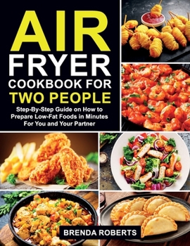 Paperback Air Fryer Cookbook for Two People: Step-By-Step Guide on How To Prepare Low-Fat Foods in Minutes For You and Your Partner Book