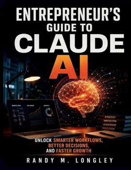 Paperback Entrepreneur’s Guide to Claude AI: Unlock Smarter Workflows, Better Decisions, and Faster Growth Book