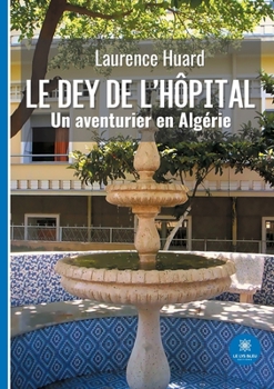 Paperback Le dey de l'hôpital: Un aventurier en Algérie [French] Book