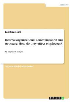Paperback Internal organizational communication and structure. How do they effect employees?: An empirical analysis Book