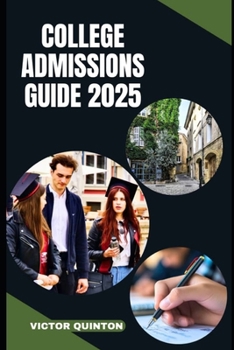 Paperback COLLEGE ADMISSIONS GUIDE 2025: Navigate, Apply, Succeed: Your Strategic Path to College Admissions in 2025 Book