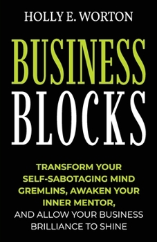 Paperback Business Blocks: Transform Your Self-Sabotaging Mind Gremlins, Awaken Your Inner Mentor, and Allow Your Business Brilliance to Shine Book