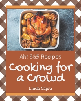 Paperback Ah! 365 Cooking for a Crowd Recipes: Happiness is When You Have a Cooking for a Crowd Cookbook! Book
