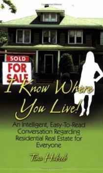 Paperback I Know Where You Live!: An Intelligent, Easy-To-Read Conversation Regarding Residential Real Estate for Everyone Book