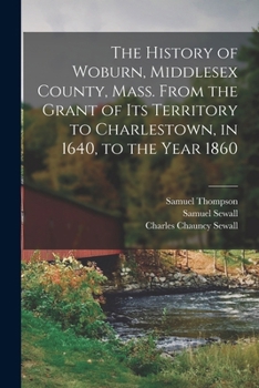 Paperback The History of Woburn, Middlesex County, Mass. From the Grant of Its Territory to Charlestown, in 1640, to the Year 1860 Book