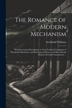 Paperback The Romance of Modern Mechanism: With Interesting Descriptions in Non-technical Language of Wonderful Machinery and Mechanical Devices and Marvellousl Book
