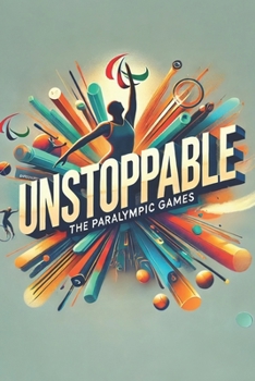 Unstoppable: The Inspiring Rise of the Paralympic Games