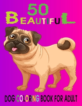50 Beautiful Dog Coloring Book For Adult: Best Dog Coloring Book Gifts for Mom, Dad, Friends, Women Adult Coloring Book Featuring Fun and Relaxing Dog Designs
