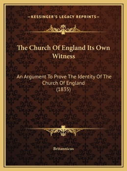 The Church Of England Its Own Witness: An Argument To Prove The Identity Of The Church Of England