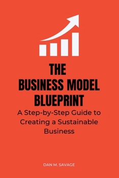 Paperback The Business Model Blueprint: A Step-by-Step Guide to Creating a Sustainable Business Book