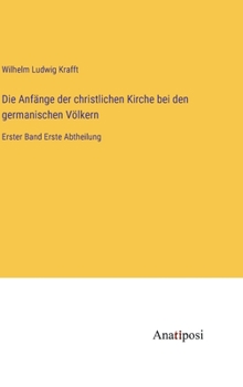 Hardcover Die Anfänge der christlichen Kirche bei den germanischen Völkern: Erster Band Erste Abtheilung [German] Book