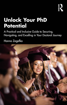 Paperback Unlock Your PhD Potential: A Practical and Inclusive Guide to Securing, Navigating, and Excelling in Your Doctoral Journey Book