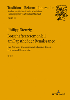 Botschafterzeremoniell Am Papsthof Der Renaissance: Der Tractatus De Oratoribus Des Paris De Grassi: Edition Und Kommentar (Tradition – Reform – Innovation, 17)