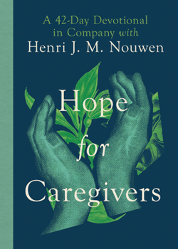 Hardcover Hope for Caregivers: A 42-Day Devotional in Company with Henri J. M. Nouwen Book