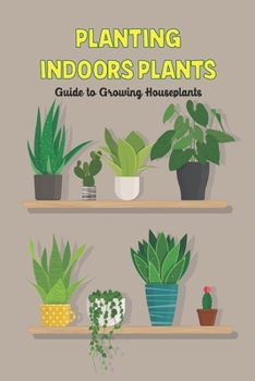 Paperback Planting Indoors Plants: Guide to Growing Houseplants: Growing Indoors Plants Book