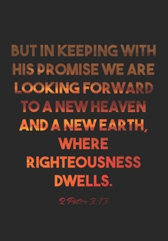 Paperback 2 Peter 3: 13 Notebook: But in keeping with his promise we are looking forward to a new heaven and a new earth, where righteousne Book