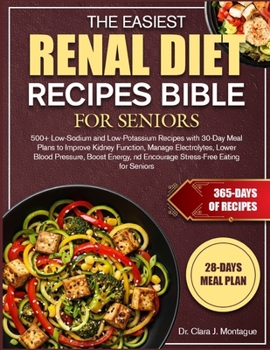 THE EASIEST RENAL DIET RECIPES BIBLE FOR SENIORS: 500+ Low-Sodium and Low-Potassium Recipes with 30-Day Meal Plans to Improve Kidney Function, Manage ... nd Encourage Stress-Free Eating for Seniors