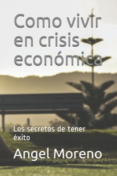 Paperback Como vivir en crisis económica: Los secretos de tener éxito [Spanish] Book
