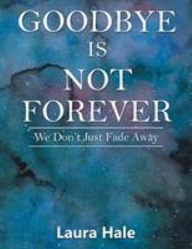 Paperback Goodbye is Not Forever: We Don't Just Fade Away Book