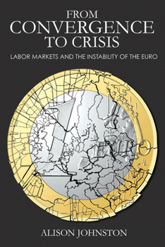 Hardcover From Convergence to Crisis: Labor Markets and the Instability of the Euro Book