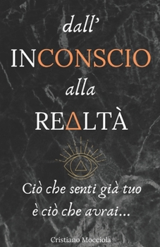Paperback Dall'Inconscio alla Realtà: Ciò che senti già tuo è ciò che avrai... [Italian] Book
