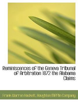 Reminiscences of the Geneva Tribunal of Arbitration 1872 the Alabama Claims