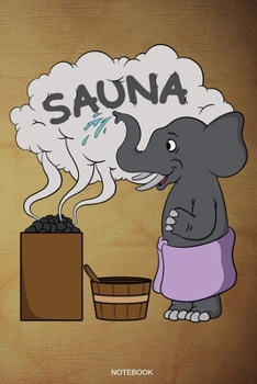 Sauna Notebook: Elefant Wellness Notizbuch Therme für Saunameister Spa Geschenk Saunaclub zum Saunieren I Sprüche Sauna Tagebuch Heft Heimsauna Memo ... Heft I Größe 6 x 9 I Liniert I 110 Seiten