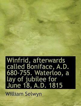 Winfrid, Afterwards Called Boniface, a D 680-755 Waterloo, a Lay of Jubilee for June 18, a D 1815