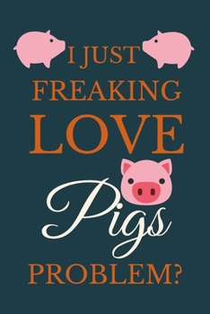 Paperback I Just Freakin Love Pigs Problem?: Novelty Journal Gift For Pigs Lovers Book