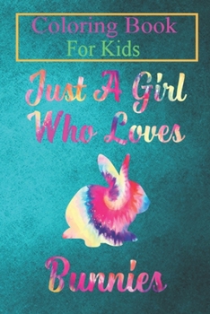 Coloring Book For Kids: Just A Girl Who Loves Bunnies Cute Bunny For Girls -IrojT Animal Coloring Book: For Kids Aged 3-8 (Fun Activities for Kids)