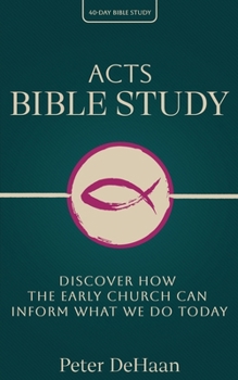 Acts Bible Study: Discover How the Early Church Can Inform What We Do Today (40-Day Bible Study)