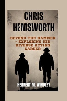 Chris Hemsworth: Beyond the Hammer - Exploring His Diverse Acting Career