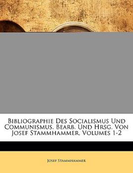Bibliographie Des Socialismus Und Communismus. Bearb. Und Hrsg. Von Josef Stammhammer, Volumes 1-2