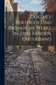 Paperback Goethe's Poetische Und Prosaische Werke in Zwei Bänden, Erster Band [German] Book