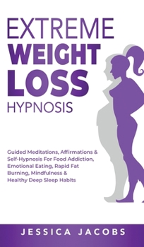Hardcover Extreme Weight Loss Hypnosis: Guided Meditations, Affirmations & Self-Hypnosis For Food Addiction, Emotional Eating, Rapid Fat Burning, Mindfulness Book