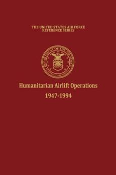 Hardcover Humanitarian Airlift Operations 1947-1994 (The United States Air Force Reference Series) Book