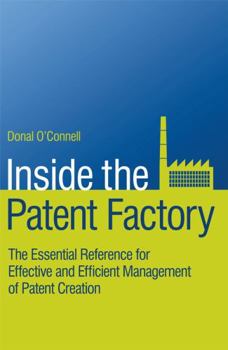 Hardcover Inside the Patent Factory: The Essential Reference for Effective and Efficient Management of Patent Creation Book