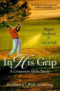 Paperback In His Grip: A Companion Bible Study, a Player's Handbook for Life and Golf Book