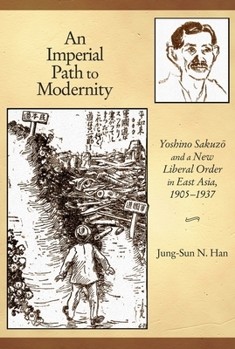 Hardcover An Imperial Path to Modernity: Yoshino Sakuz&#333; And a New Liberal Order in East Asia, 1905-1937 Book