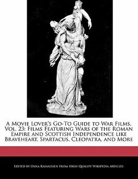 A Movie Lover's Go-to Guide to War Films : Films Featuring Wars of the Roman Empire and Scottish Independence like Braveheart, Spartacus, Cleo