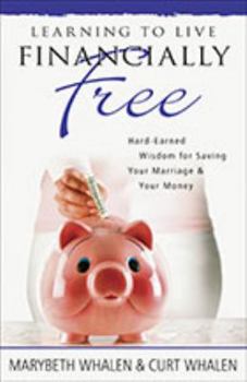 Paperback Learning to Live Financially Free: Hard-Earned Wisdom for Saving Your Marriage & Your Money Book