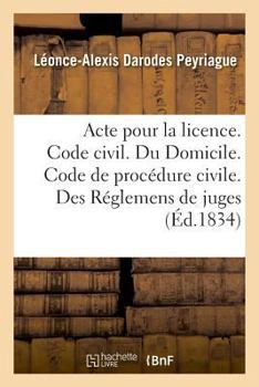 Paperback Acte Pour La Licence. Code Civil. Du Domicile. Code de Procédure Civile. Des Réglemens de Juges: Code de Commerce. Des Faillites Et Banqueroutes. Facu [French] Book
