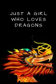 Just A Girl Who Love Dragons: Unique Dragon Gift For Girls| Blank Lined Writing Journal For Taking Down Notes & Ideas | Funny Gift For Animal and Reptile Lovers (Gag Gift)