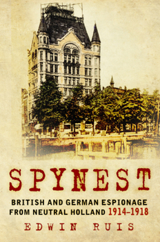 Hardcover Spynest: British and German Espionage from Neutral Holland 1914-1918 Book