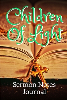 Paperback Children Of Light: Sermon Notes Journal With An Inspirational Worship Materials To Record Remember Reflect Each Week Worship Service That Book