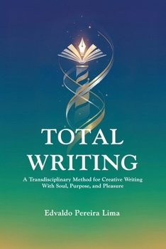 Paperback Total Writing: A Transdisciplinary Method for Creative Writing With Soul, Purpose, and Pleasure Book
