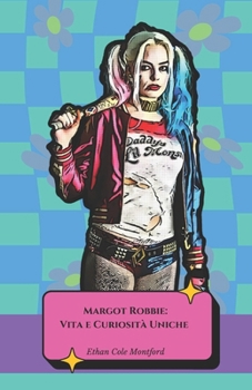 Paperback Margot Robbie: Vita e Curiosità Uniche: Il tributo ufficiale alla star di Hollywood e icona moderna [Italian] Book